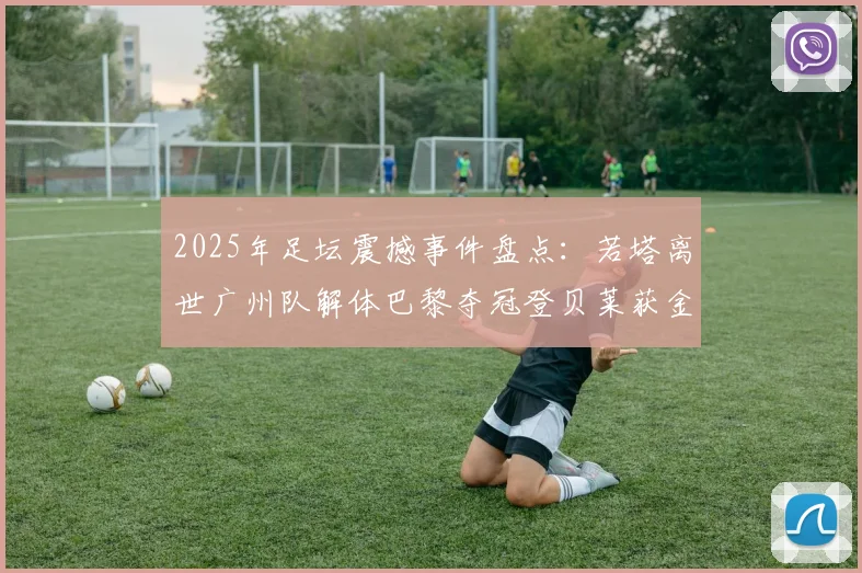 2025年足坛震撼事件盘点：若塔离世广州队解体巴黎夺冠登贝莱获金球