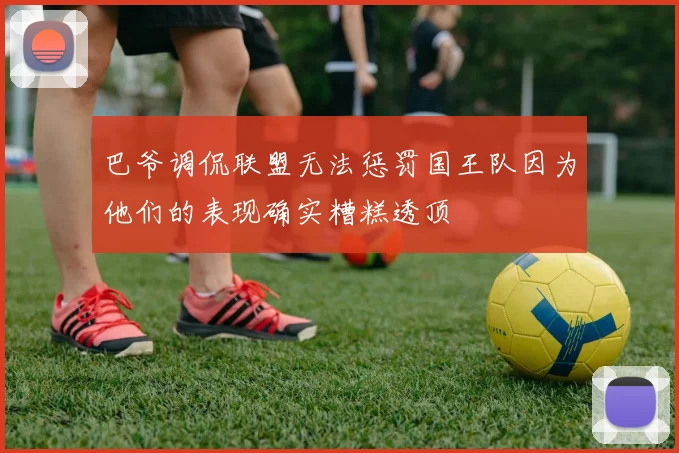 巴爷调侃联盟无法惩罚国王队因为他们的表现确实糟糕透顶