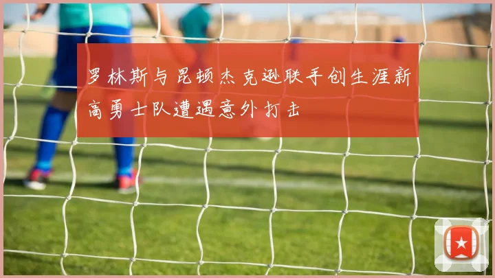 罗林斯与昆顿杰克逊联手创生涯新高勇士队遭遇意外打击