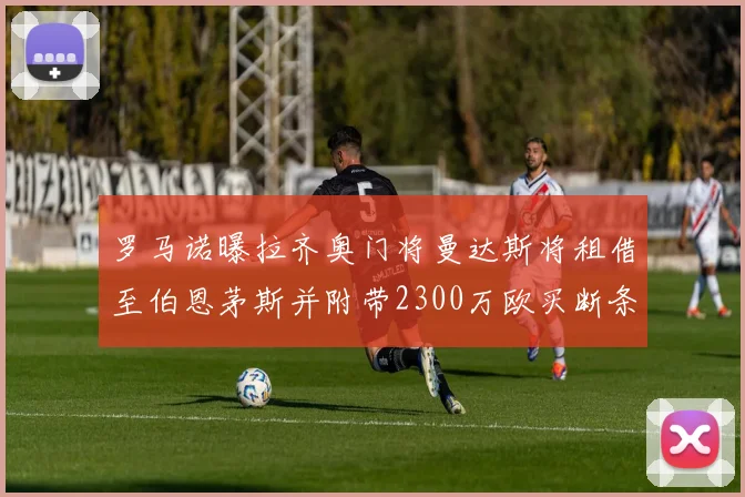罗马诺曝拉齐奥门将曼达斯将租借至伯恩茅斯并附带2300万欧买断条款
