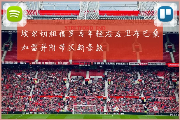 埃尔切租借罗马年轻右后卫布巴桑加雷并附带买断条款