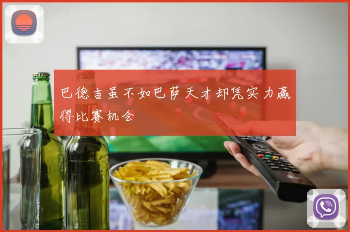 巴德吉虽不如巴萨天才却凭实力赢得比赛机会