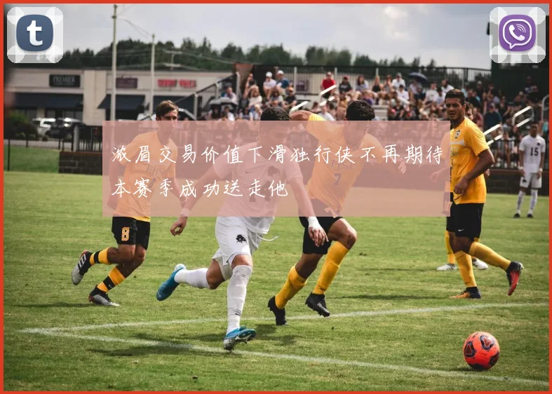 浓眉交易价值下滑独行侠不再期待本赛季成功送走他